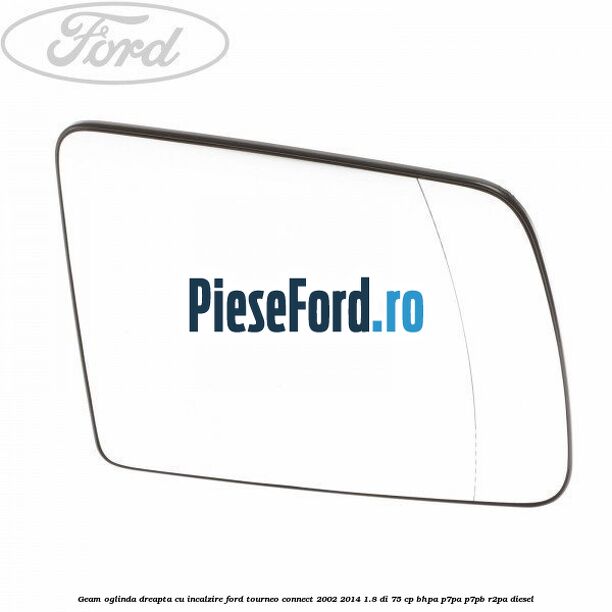 Geam oglinda dreapta cu incalzire Ford Tourneo Connect 2002-2014 1.8 Di 75 cp