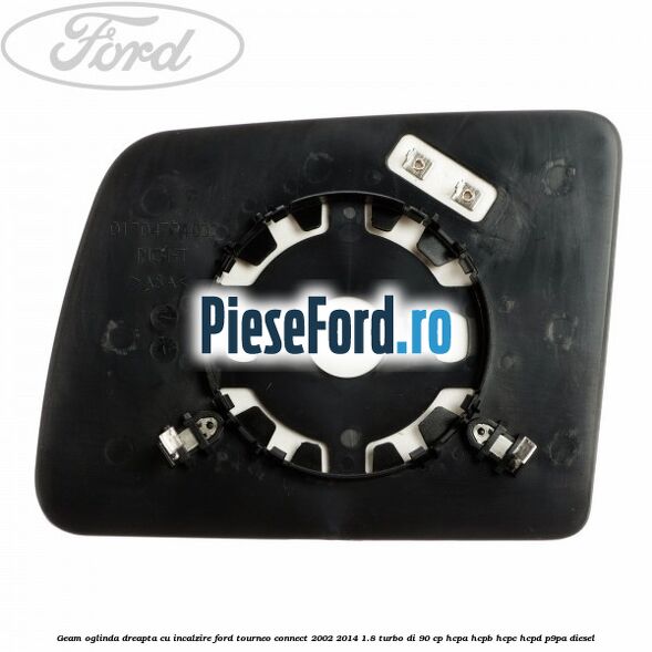 Geam oglinda dreapta cu incalzire Ford Tourneo Connect 2002-2014 1.8 Turbo Di 90 cp HCPA, HCPB, HCPC, HCPD, P9PA diesel