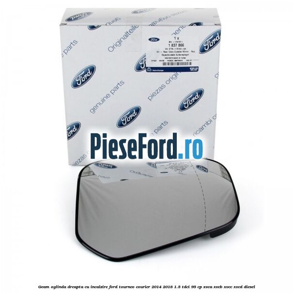 Geam oglinda dreapta cu incalzire Ford Tourneo Courier 2014-2018 1.5 TDCi 95 cp XVCA, XVCB, XVCC, XVCD diesel