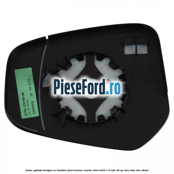 Geam oglinda dreapta cu incalzire Ford Tourneo Courier 2014-2018 1.6 TDCi 95 cp T3CA, T3CB, T3CC diesel