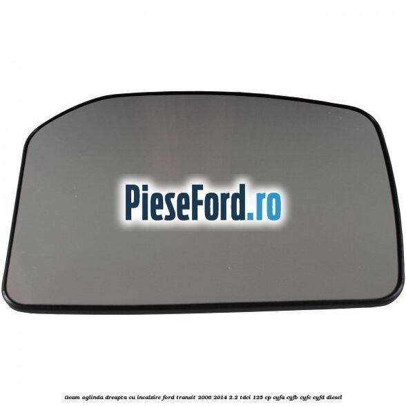 Geam oglinda dreapta cu incalzire Ford Transit 2006-2014 2.2 TDCi 125 cp CYFA, CYFB, CYFC, CYFD diesel