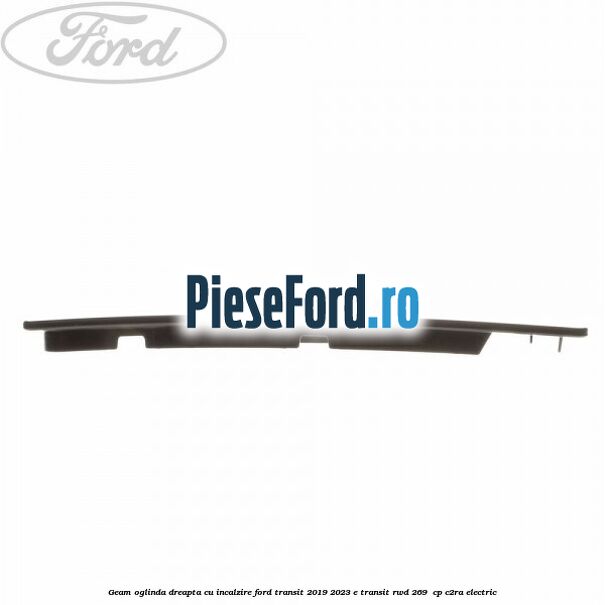 Geam oglinda dreapta cu incalzire Ford Transit 2019-2023 E-TRANSIT RWD 269  cp C2RA electric