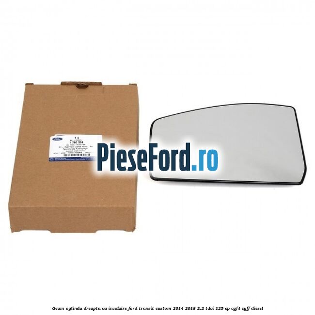 Geam oglinda dreapta cu incalzire Ford Transit Custom 2014-2018 2.2 TDCi 125 cp CYF4, CYFF diesel