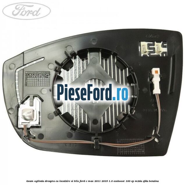 Geam oglinda dreapta cu incalzire si BLIS Ford C-Max 2011-2015 1.0 EcoBoost 100 cp M2DA, SFDA benzina