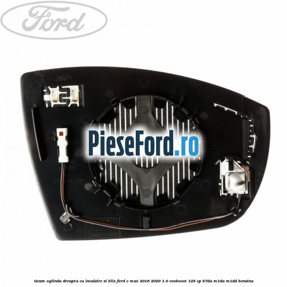 Geam oglinda dreapta cu incalzire si BLIS Ford C-Max 2016-2020 1.0 EcoBoost 125 cp B7DA, M1DA, M1DD benzina