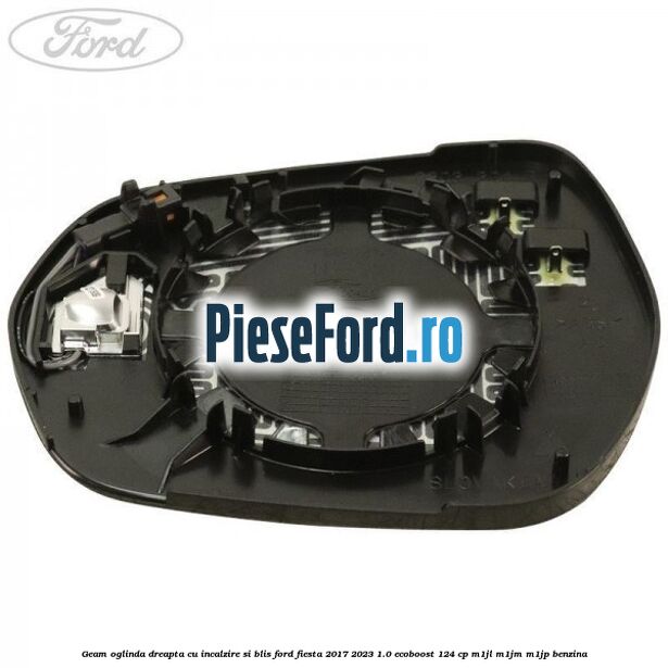Geam oglinda dreapta cu incalzire si BLIS Ford Fiesta 2017-2023 1.0 EcoBoost 124 cp M1JL, M1JM, M1JP benzina