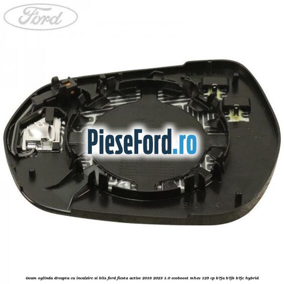Geam oglinda dreapta cu incalzire si BLIS Ford Fiesta Active 2018-2023 1.0 EcoBoost mHEV 125 cp Geam oglinda dreapta cu incalzire si BLIS Ford Fiesta Active 2018-2023 1.0 EcoBoost mHEV 125 cp B7JA, B7JB, B7JC Hybrid