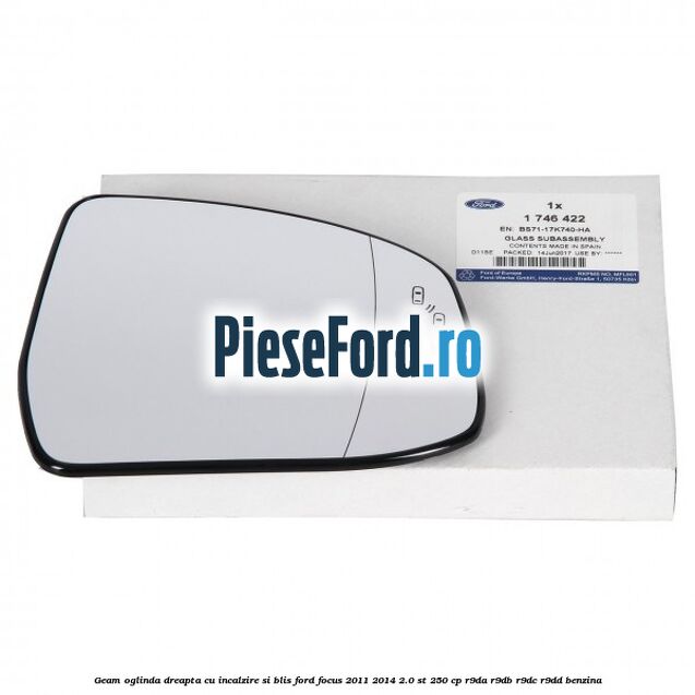 Geam oglinda dreapta cu incalzire si BLIS Ford Focus 2011-2014 2.0 ST 250 cp Geam oglinda dreapta cu incalzire si BLIS Ford Focus 2011-2014 2.0 ST 250 cp R9DA, R9DB, R9DC, R9DD benzina