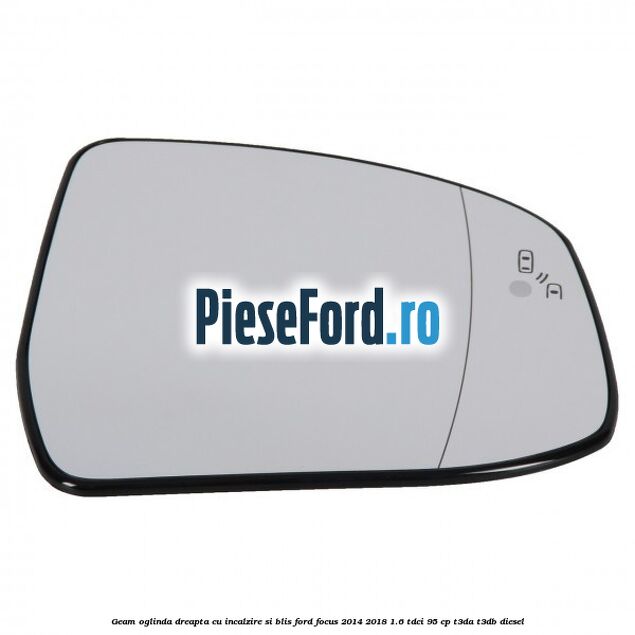 Geam oglinda dreapta cu incalzire si BLIS Ford Focus 2014-2018 1.6 TDCi 95 cp T3DA, T3DB diesel