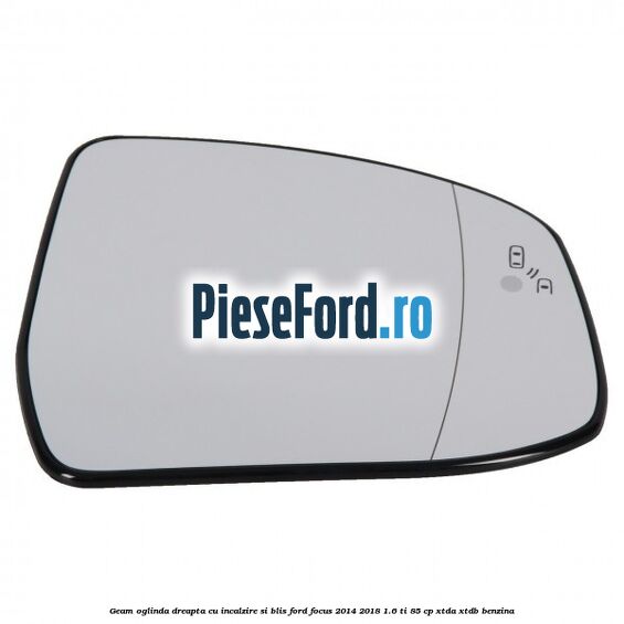 Geam oglinda dreapta cu incalzire si BLIS Ford Focus 2014-2018 1.6 Ti 85 cp XTDA, XTDB benzina