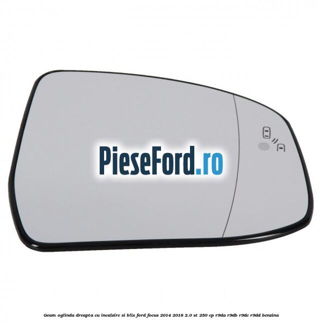 Geam oglinda dreapta cu incalzire si BLIS Ford Focus 2014-2018 2.0 ST 250 cp R9DA, R9DB, R9DC, R9DD benzina