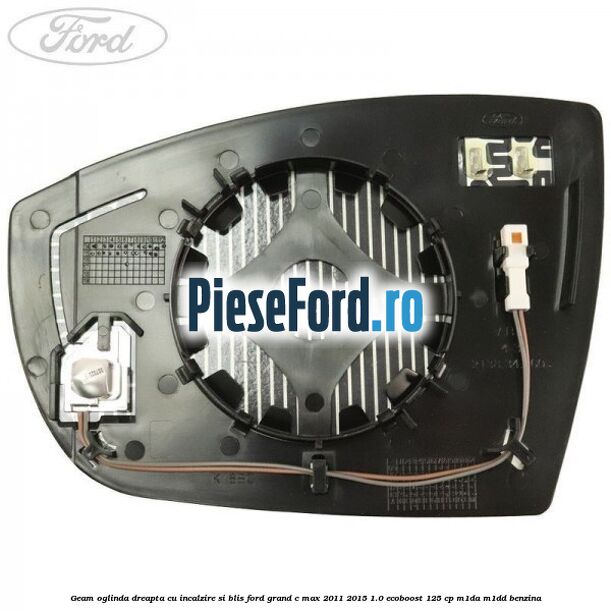 Geam oglinda dreapta cu incalzire si BLIS Ford Grand C-Max 2011-2015 1.0 EcoBoost 125 cp Geam oglinda dreapta cu incalzire si BLIS Ford Grand C-Max 2011-2015 1.0 EcoBoost 125 cp M1DA, M1DD benzina
