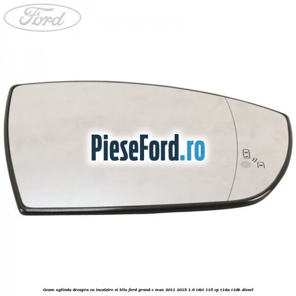 Geam oglinda dreapta cu incalzire si BLIS Ford Grand C-Max 2011-2015 1.6 TDCi 115 cp T1DA, T1DB diesel