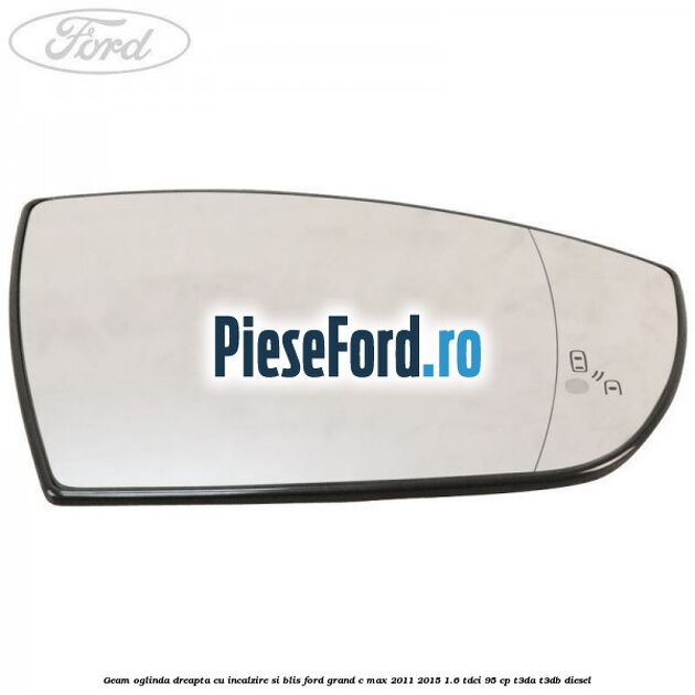 Geam oglinda dreapta cu incalzire si BLIS Ford Grand C-Max 2011-2015 1.6 TDCi 95 cp T3DA, T3DB diesel