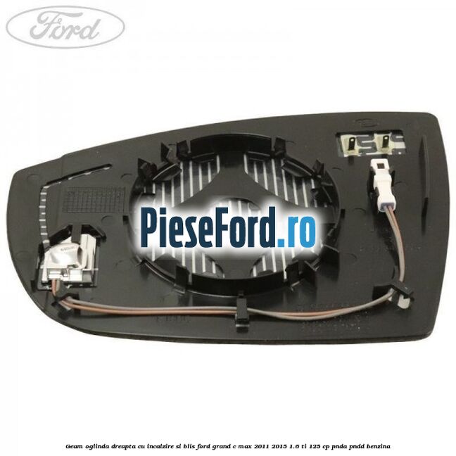 Geam oglinda dreapta cu incalzire si BLIS Ford Grand C-Max 2011-2015 1.6 Ti 125 cp Geam oglinda dreapta cu incalzire si BLIS Ford Grand C-Max 2011-2015 1.6 Ti 125 cp PNDA, PNDD benzina