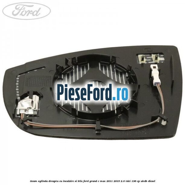 Geam oglinda dreapta cu incalzire si BLIS Ford Grand C-Max 2011-2015 2.0 TDCi 136 cp UKDB diesel
