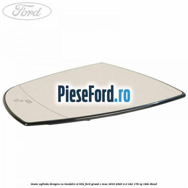 Geam oglinda dreapta cu incalzire si BLIS Ford Grand C-Max 2016-2020 2.0 TDCi 170 cp T8DE diesel