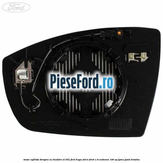 Geam oglinda dreapta cu incalzire si BLIS Ford Kuga 2013-2016 1.6 EcoBoost 150 cp JQMA, JQMB benzina