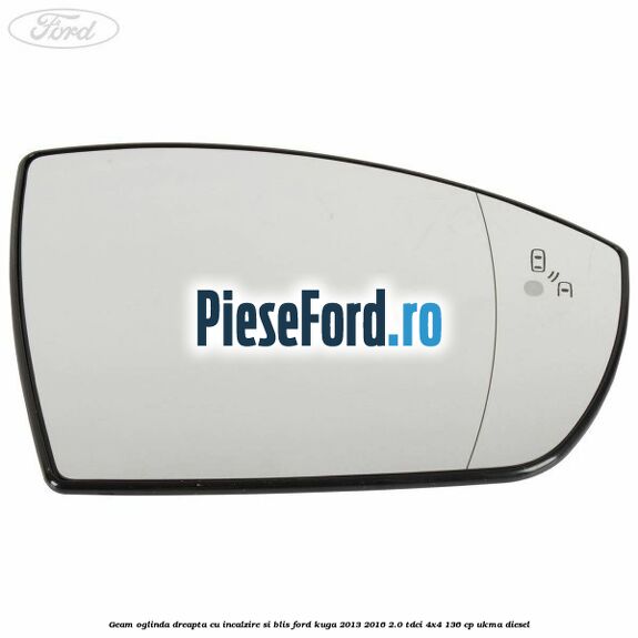 Geam oglinda dreapta cu incalzire si BLIS Ford Kuga 2013-2016 2.0 TDCi 4x4 136 cp UKMA diesel