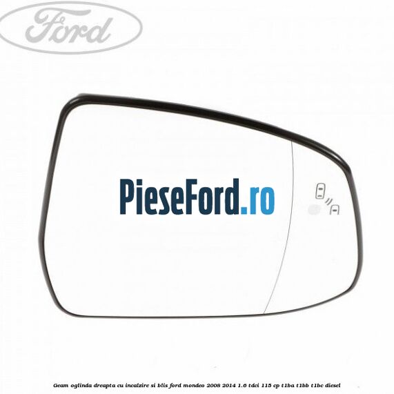Geam oglinda dreapta cu incalzire si BLIS Ford Mondeo 2008-2014 1.6 TDCi 115 cp T1BA, T1BB, T1BC diesel