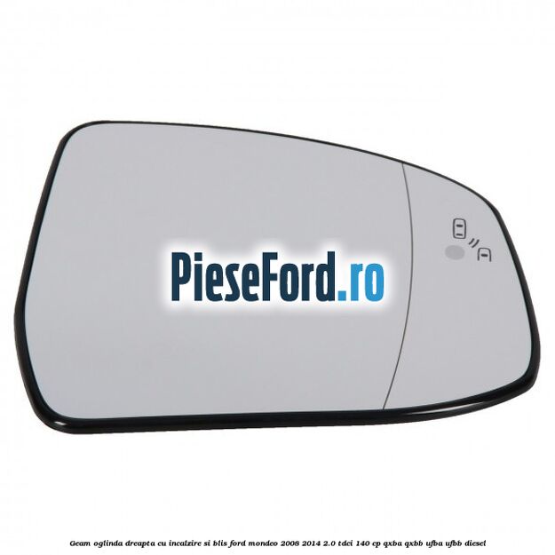 Geam oglinda dreapta cu incalzire si BLIS Ford Mondeo 2008-2014 2.0 TDCi 140 cp QXBA, QXBB, UFBA, UFBB diesel