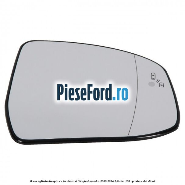 Geam oglinda dreapta cu incalzire si BLIS Ford Mondeo 2008-2014 2.0 TDCi 163 cp TXBA, TXBB diesel