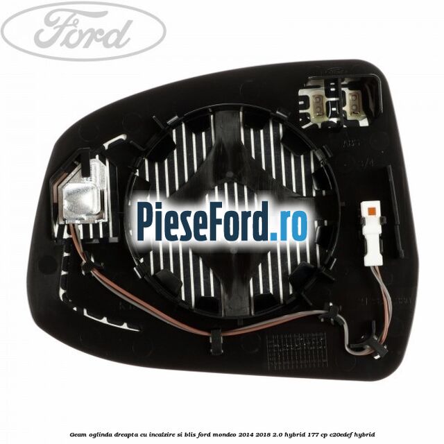 Geam oglinda dreapta cu incalzire si BLIS Ford Mondeo 2014-2018 2.0 Hybrid 177 cp C20EDEF hybrid
