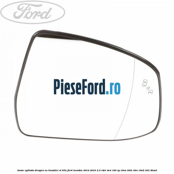 Geam oglinda dreapta cu incalzire si BLIS Ford Mondeo 2014-2018 2.0 TDCi 4x4 180 cp T8CA, T8CB, T8CC, T8CD, T8CL diesel