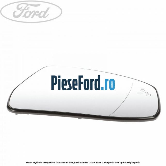Geam oglinda dreapta cu incalzire si BLIS Ford Mondeo 2019-2023 2.0 Hybrid 188 cp C20EDEF hybrid