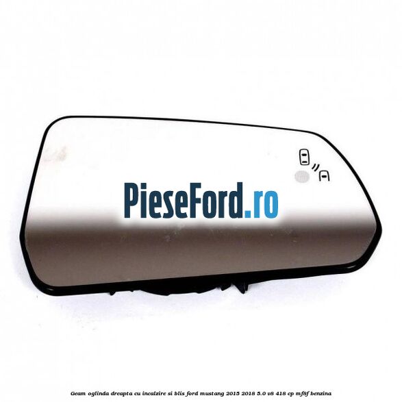 Geam oglinda dreapta cu incalzire si BLIS Ford Mustang 2015-2018 5.0 V8 418 cp MF8F benzina