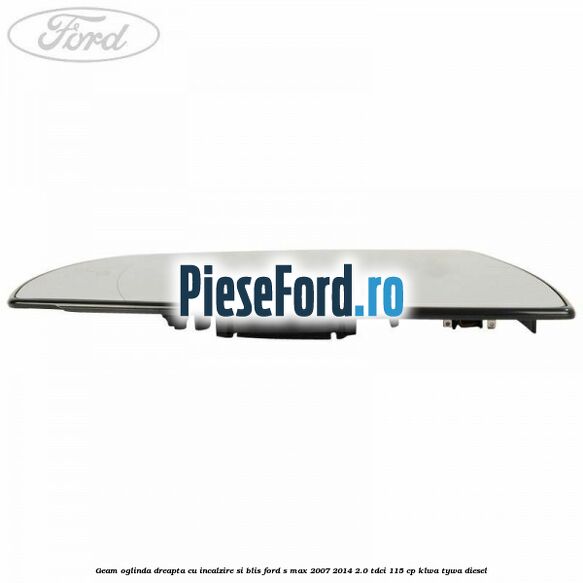 Geam oglinda dreapta cu incalzire si BLIS Ford S-Max 2007-2014 2.0 TDCi 115 cp KLWA, TYWA diesel