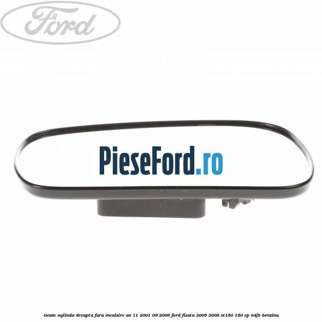 Geam oglinda dreapta fara incalzire an 11/2001-09/2008 Ford Fiesta 2005-2008 ST150 150 cp N4JB benzina
