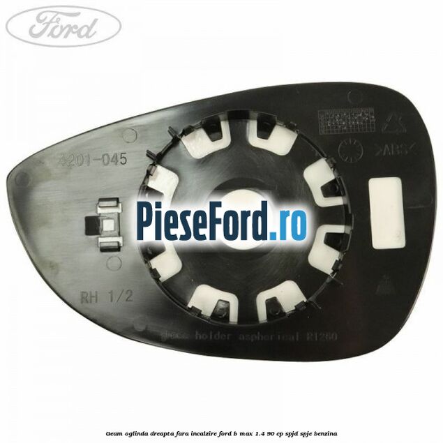 Geam oglinda dreapta fara incalzire Ford B-Max 1.4 90 cp SPJD, SPJE benzina