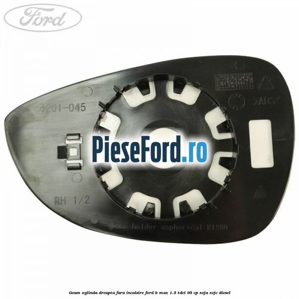 Geam oglinda dreapta fara incalzire Ford B-Max 1.5 TDCi 95 cp XVJA, XVJC diesel