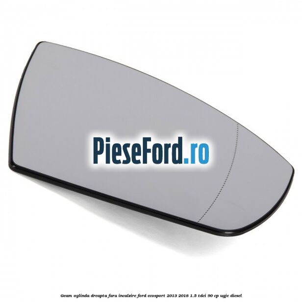 Geam oglinda dreapta fara incalzire Ford EcoSport 2013-2018 1.5 TDCi 90 cp Geam oglinda dreapta fara incalzire Ford EcoSport 2013-2018 1.5 TDCi 90 cp UGJE diesel