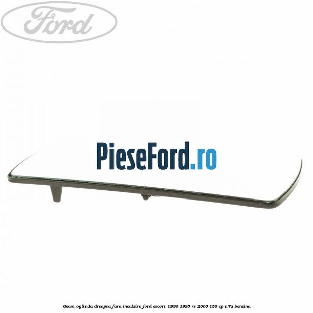 Geam oglinda dreapta fara incalzire Ford Escort 1990-1995 RS 2000 150 cp N7A benzina