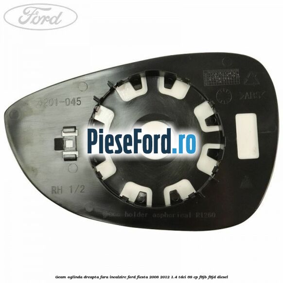 Geam oglinda dreapta fara incalzire Ford Fiesta 2008-2012 1.4 TDCi 68 cp F6JB, F6JD diesel