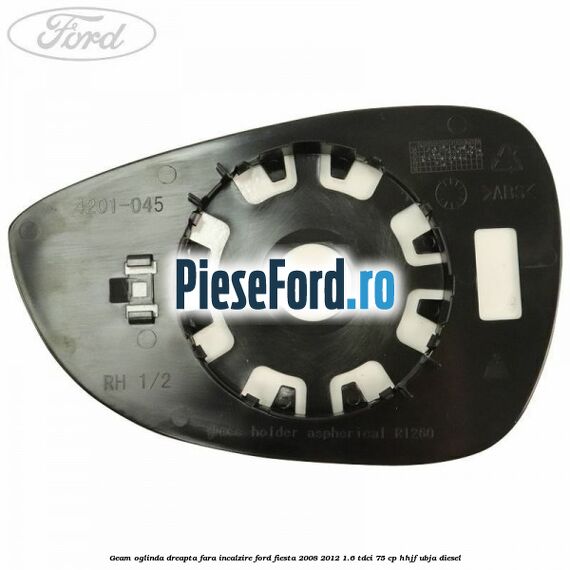 Geam oglinda dreapta fara incalzire Ford Fiesta 2008-2012 1.6 TDCi 75 cp HHJF, UBJA diesel