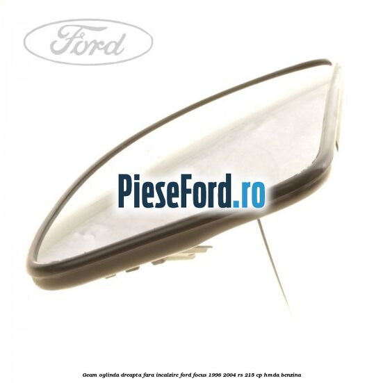 Geam oglinda dreapta fara incalzire Ford Focus 1998-2004 RS 215 cp HMDA benzina