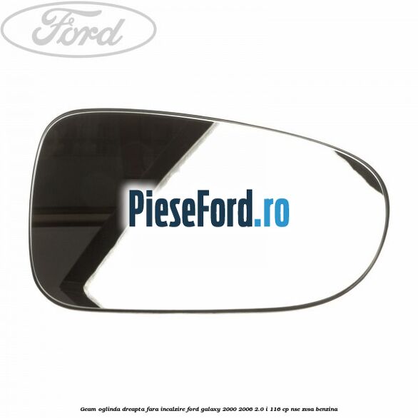 Geam oglinda dreapta fara incalzire Ford Galaxy 2000-2006 2.0 i 116 cp NSE, ZVSA benzina