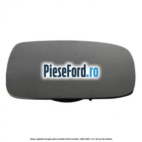 Geam oglinda dreapta fara incalzire Ford Mondeo 1996-2000 1.6 i 90 cp L1J benzina