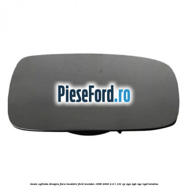 Geam oglinda dreapta fara incalzire Ford Mondeo 1996-2000 2.0 i 131 cp NGA, NGB, NGC, NGD benzina