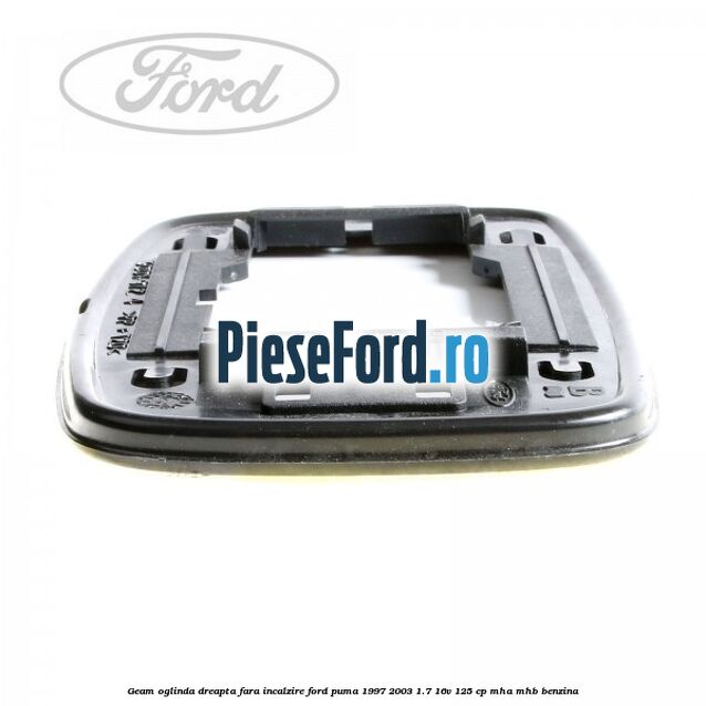 Geam oglinda dreapta fara incalzire Ford Puma 1997-2003 1.7 16V 125 cp MHA, MHB benzina
