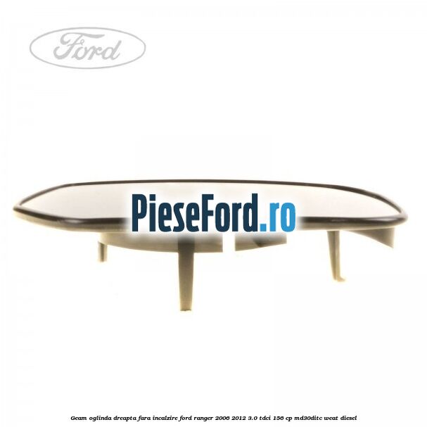 Geam oglinda dreapta fara incalzire Ford Ranger 2006-2012 3.0 TDCi 156 cp MD30DITC, WEAT diesel