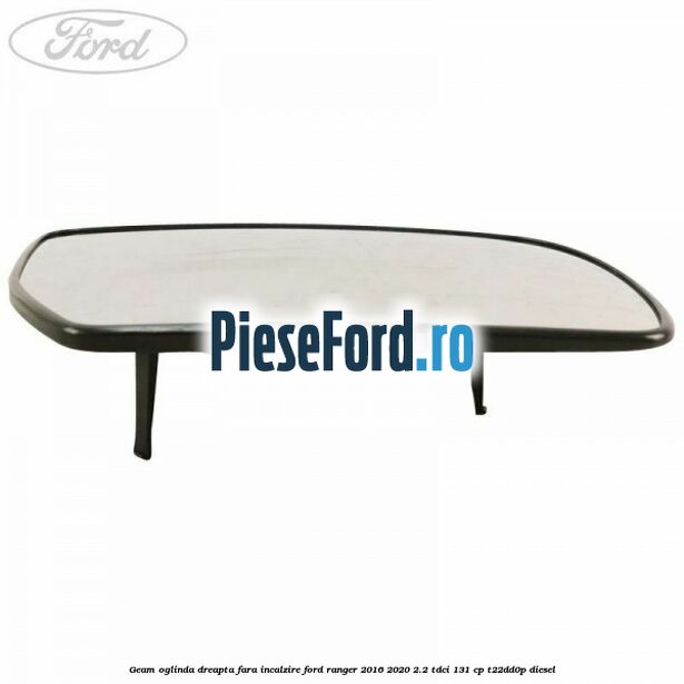 Geam oglinda dreapta fara incalzire Ford Ranger 2016-2020 2.2 TDCi 131 cp T22DD0P diesel
