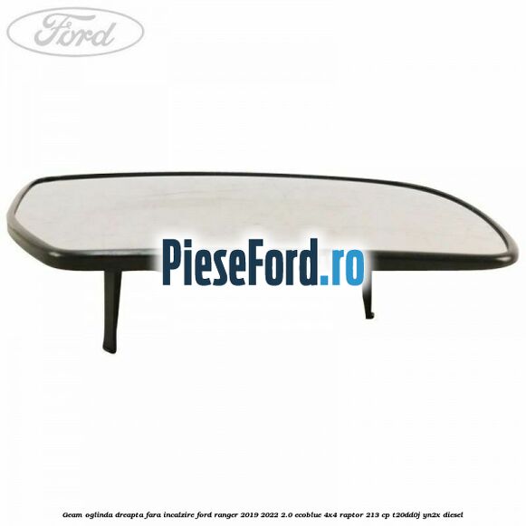 Geam oglinda dreapta fara incalzire Ford Ranger 2019-2022 2.0 EcoBlue 4x4 Raptor 213 cp T20DD0J, YN2X diesel