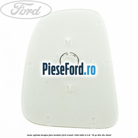Geam oglinda dreapta fara incalzire Ford Transit 1994-2000 2.5 DI 76 cp Geam oglinda dreapta fara incalzire Ford Transit 1994-2000 2.5 DI 76 cp 4HB, 4HC diesel