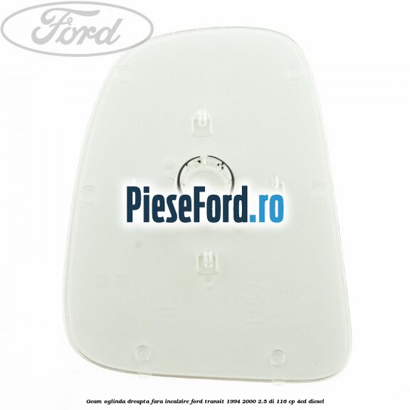 Geam oglinda dreapta fara incalzire Ford Transit 1994-2000 2.5 DI 116 cp 4ED diesel