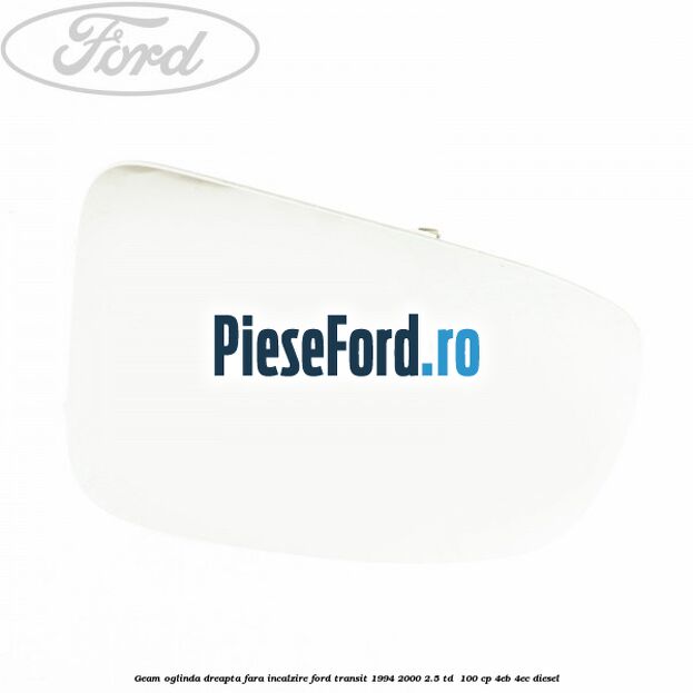 Geam oglinda dreapta fara incalzire Ford Transit 1994-2000 2.5 TD  100 cp 4EB, 4EC diesel