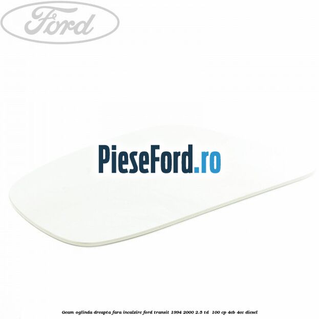 Geam oglinda dreapta fara incalzire Ford Transit 1994-2000 2.5 TD  100 cp 4EB, 4EC diesel